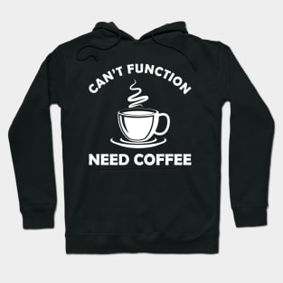 Coffee - Can't function need coffee Hoodie